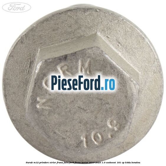 Surub M12 prindere etrier frana fata Ford Focus Active 2019-2023 1.0 EcoBoost 101 cp B3DA benzina