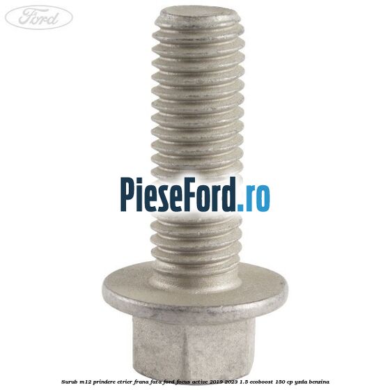 Surub M12 prindere etrier frana fata Ford Focus Active 2019-2023 1.5 EcoBoost 150 cp YZDA benzina