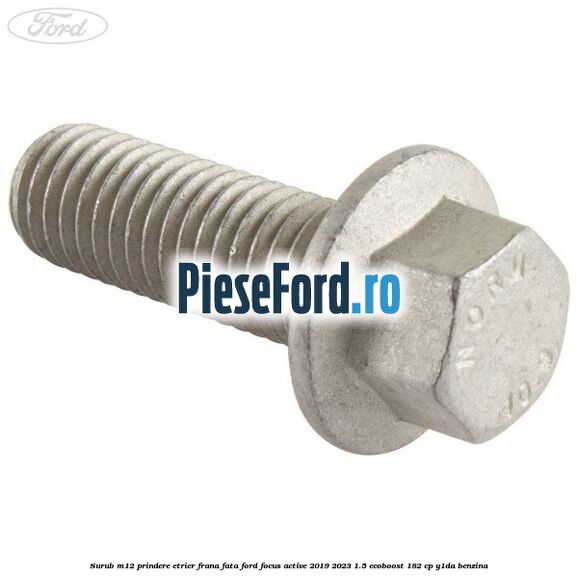 Surub M12 prindere etrier frana fata Ford Focus Active 2019-2023 1.5 EcoBoost 182 cp Y1DA benzina