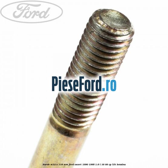 Surub M12 x 116 mm Ford Escort 1990-1995 1.6 i 16 88 cp L1H benzina