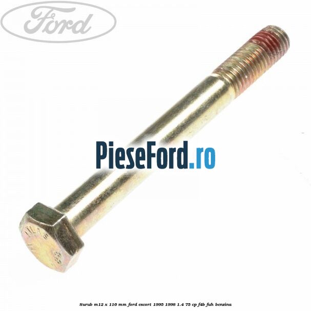 Surub M12 x 116 mm Ford Escort 1995-1998 1.4 75 cp F4B, FUH benzina