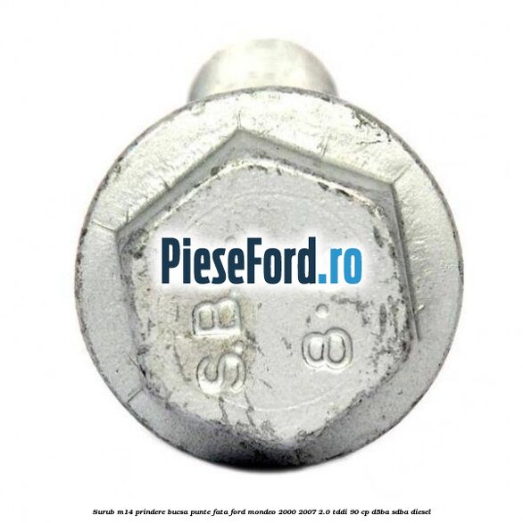 Surub M14 prindere bucsa punte fata Ford Mondeo 2000-2007 2.0 TDDI 90 cp D5BA, SDBA diesel