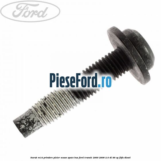 Surub M14 prindere picior scaun spate BUS Ford Transit 2000-2006 2.0 DI 86 cp F3FA diesel