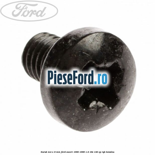 Surub M4 x 6 mm Ford Escort 1990-1995 1.8 16V 130 cp RQB benzina