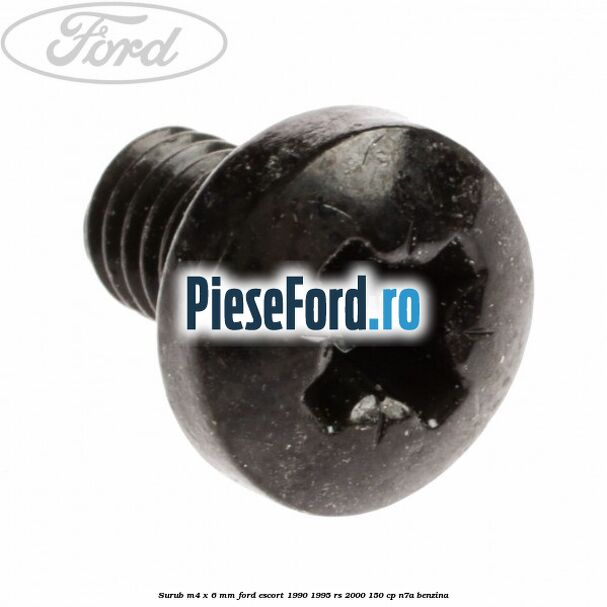 Surub M4 x 6 mm Ford Escort 1990-1995 RS 2000 150 cp N7A benzina