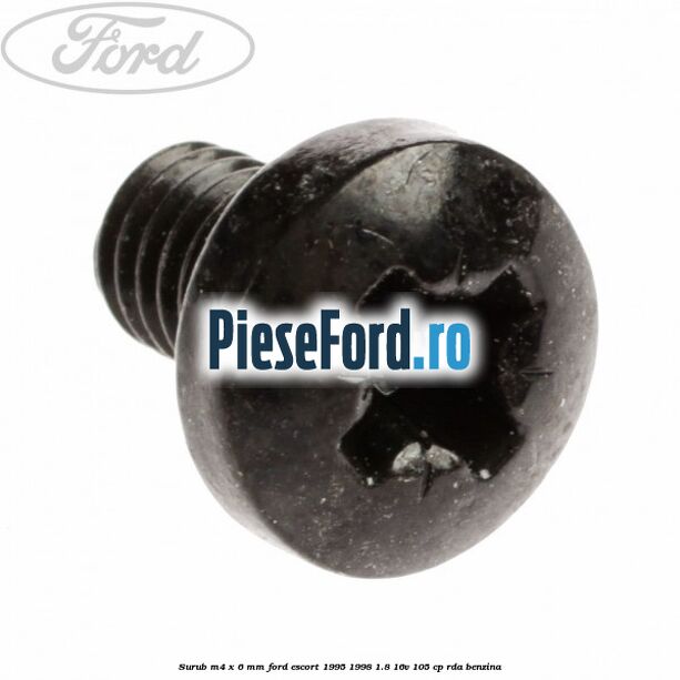 Surub M4 x 6 mm Ford Escort 1995-1998 1.8 16V 105 cp Surub M4 x 6 mm Ford Escort 1995-1998 1.8 16V 105 cp RDA benzina