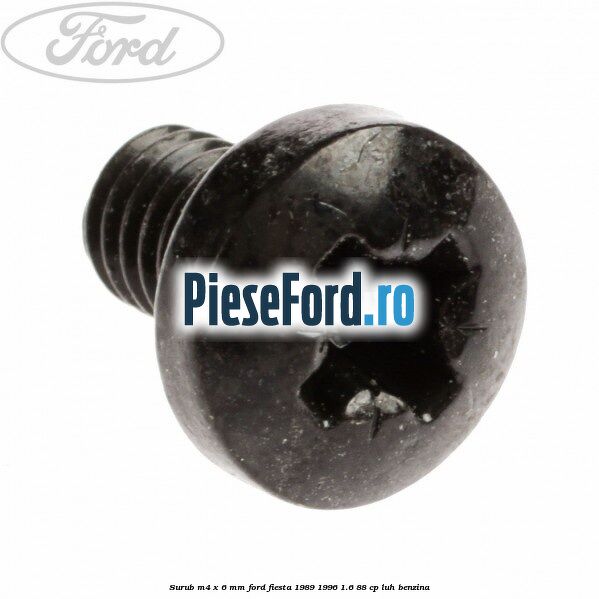 Surub M4 x 6 mm Ford Fiesta 1989-1996 1.6 88 cp Surub M4 x 6 mm Ford Fiesta 1989-1996 1.6 88 cp LUH benzina