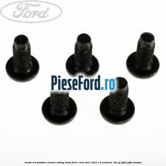 Surub M5 prindere contact airbag volan Ford C-Max 2011-2015 1.6 EcoBoost 150 cp JQDA, JQDB benzina