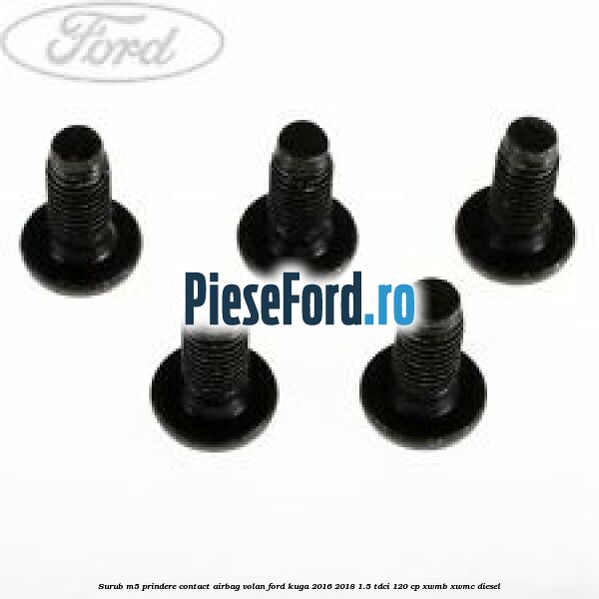Surub M5 prindere contact airbag volan Ford Kuga 2016-2018 1.5 TDCi 120 cp Surub M5 prindere contact airbag volan Ford Kuga 2016-2018 1.5 TDCi 120 cp XWMB, XWMC diesel