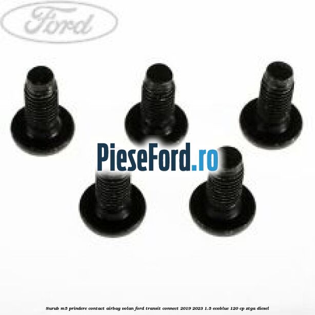 Surub M5 prindere contact airbag volan Ford Transit Connect 2019-2023 1.5 EcoBlue 120 cp ZTGA diesel