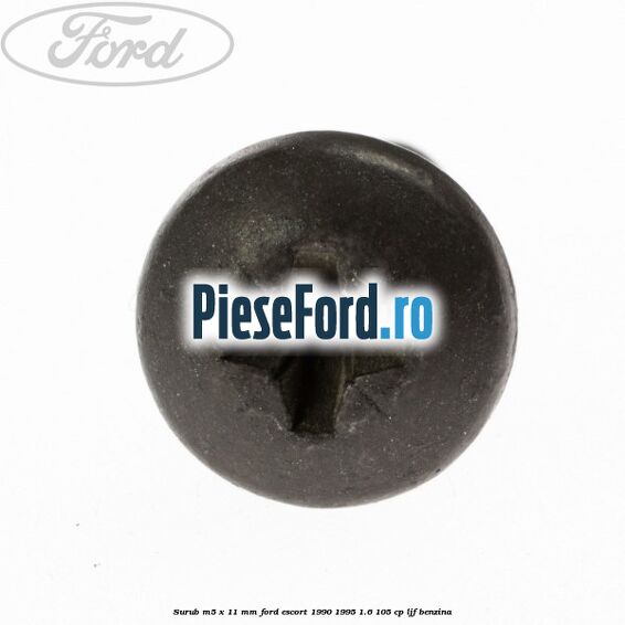 Surub M5 x 11 mm Ford Escort 1990-1995 1.6 105 cp LJF benzina
