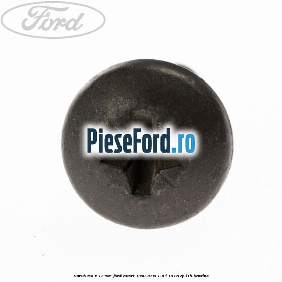 Surub M5 x 11 mm Ford Escort 1990-1995 1.6 i 16 88 cp L1H benzina