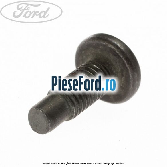 Surub M5 x 11 mm Ford Escort 1990-1995 1.8 4x4 130 cp RQB benzina