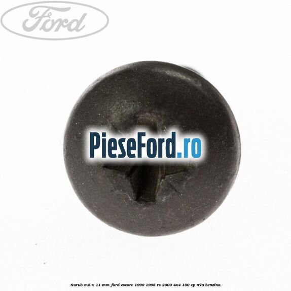 Surub M5 x 11 mm Ford Escort 1990-1995 RS 2000 4x4 150 cp N7A benzina