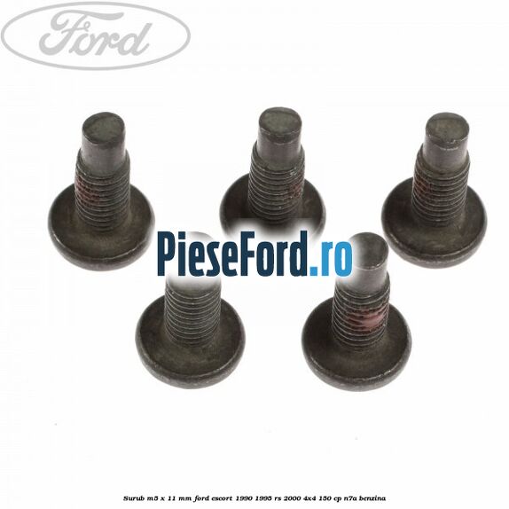 Surub M5 x 11 mm Ford Escort 1990-1995 RS 2000 4x4 150 cp N7A benzina