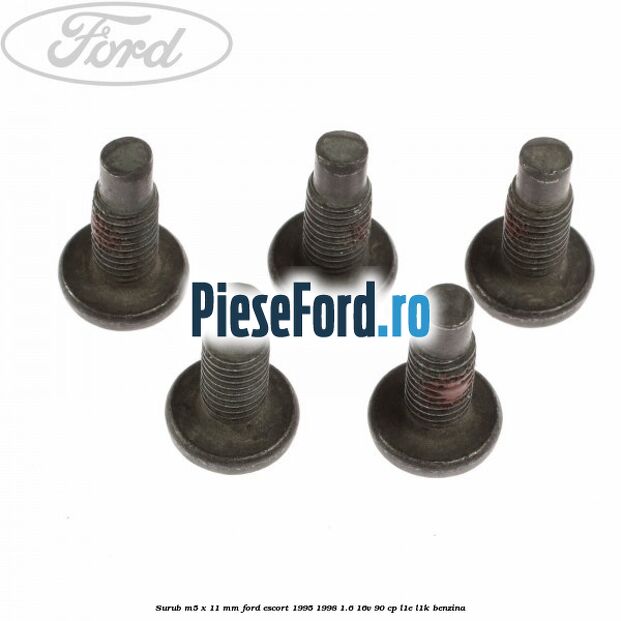 Surub M5 x 11 mm Ford Escort 1995-1998 1.6 16V 90 cp L1E, L1K benzina