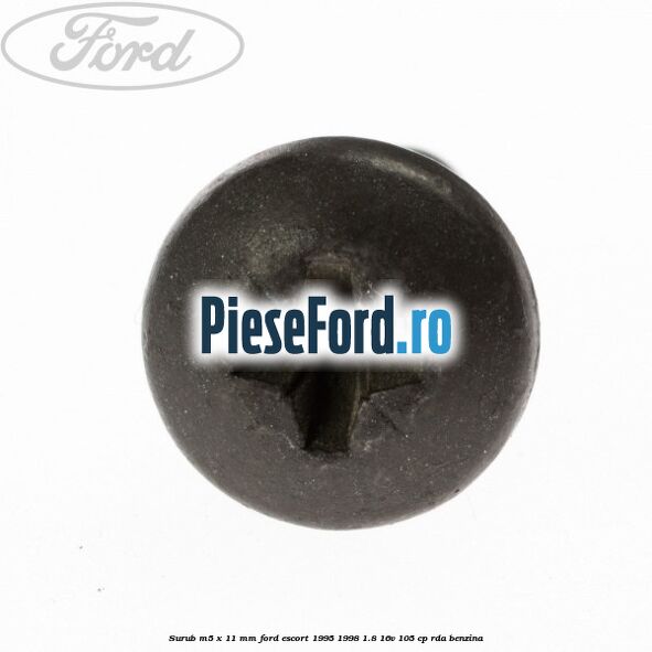 Surub M5 x 11 mm Ford Escort 1995-1998 1.8 16V 105 cp RDA benzina