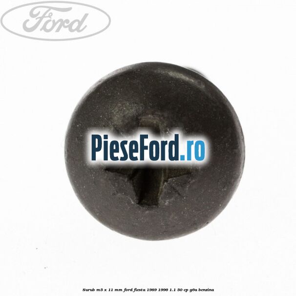 Surub M5 x 11 mm Ford Fiesta 1989-1996 1.1 50 cp G6A benzina