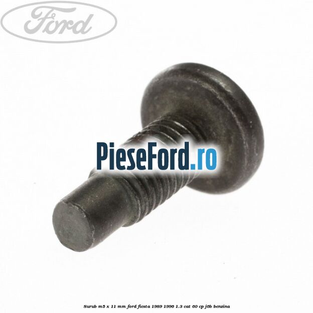 Surub M5 x 11 mm Ford Fiesta 1989-1996 1.3 CAT 60 cp J6B benzina