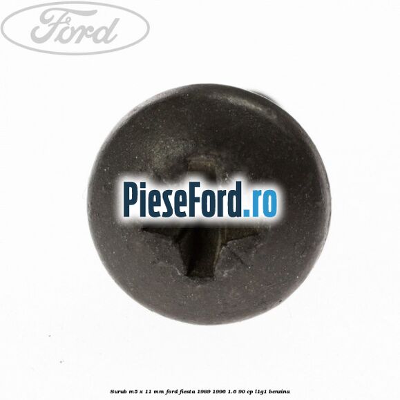 Surub M5 x 11 mm Ford Fiesta 1989-1996 1.6 90 cp L1G1 benzina