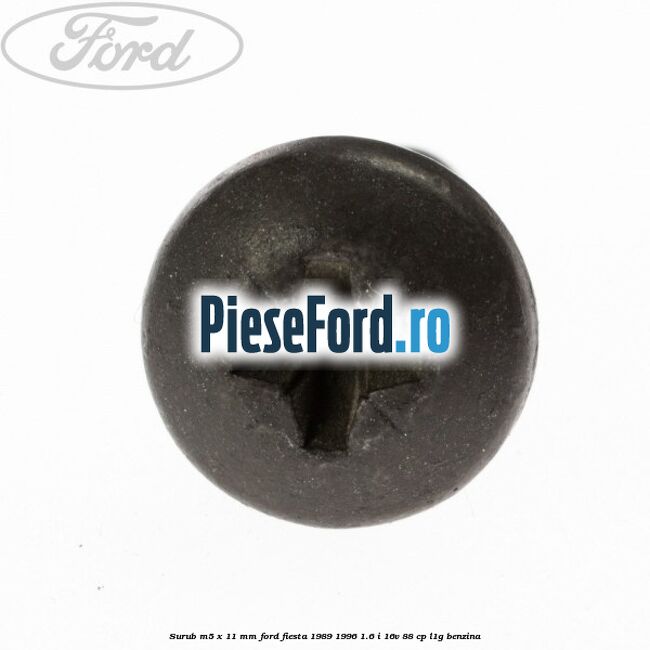 Surub M5 x 11 mm Ford Fiesta 1989-1996 1.6 i 16V 88 cp L1G benzina