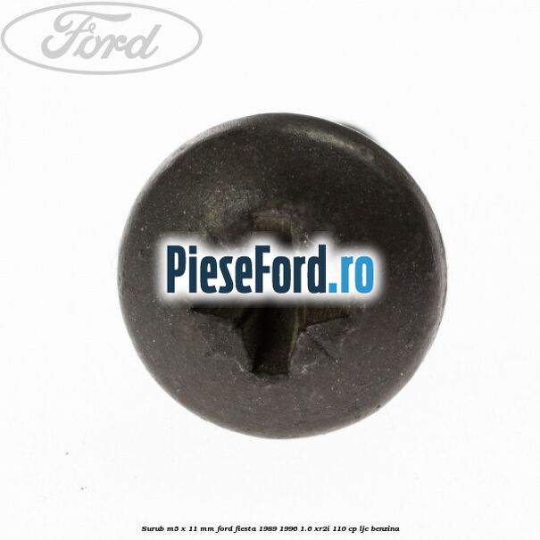 Surub M5 x 11 mm Ford Fiesta 1989-1996 1.6 XR2i 110 cp LJC benzina
