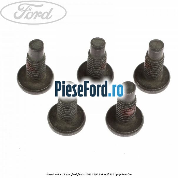 Surub M5 x 11 mm Ford Fiesta 1989-1996 1.6 XR2i 110 cp LJC benzina