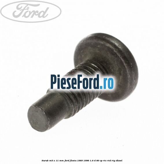 Surub M5 x 11 mm Ford Fiesta 1989-1996 1.8 D 60 cp RTC, RTD, RTG diesel