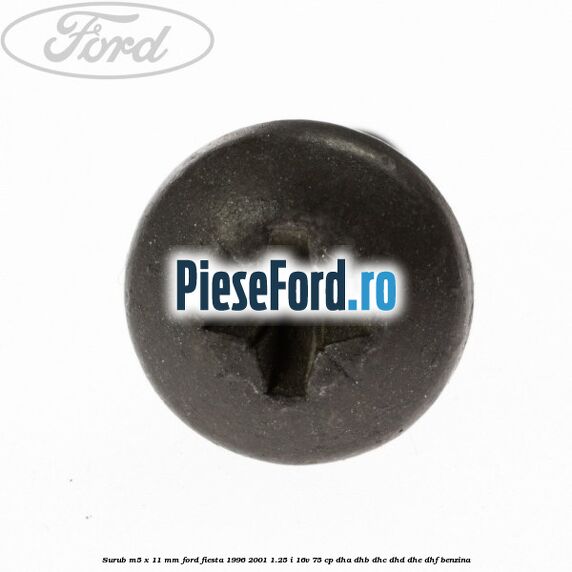 Surub M5 x 11 mm Ford Fiesta 1996-2001 1.25 i 16V 75 cp DHA, DHB, DHC, DHD, DHE, DHF benzina