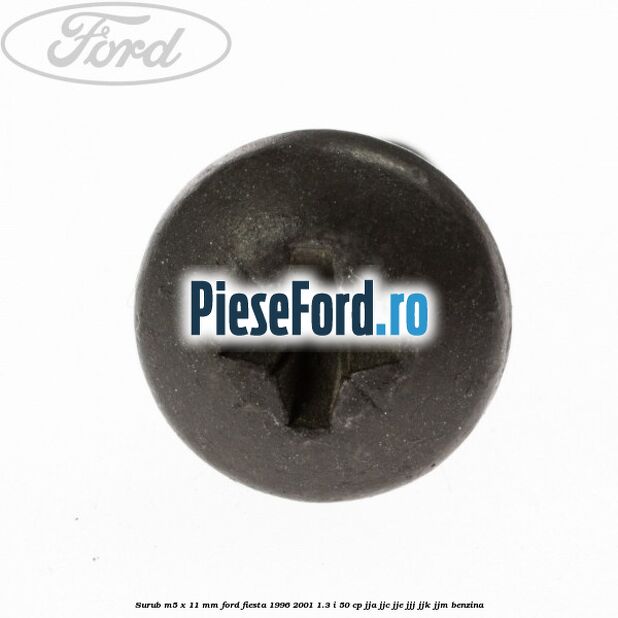 Surub M5 x 11 mm Ford Fiesta 1996-2001 1.3 i 50 cp JJA, JJC, JJE, JJJ, JJK, JJM benzina