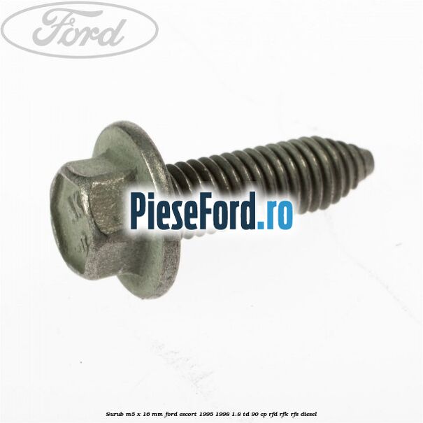 Surub M5 x 16 mm Ford Escort 1995-1998 1.8 TD 90 cp RFD, RFK, RFS diesel