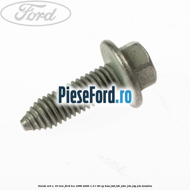 Surub M5 x 16 mm Ford Ka 1996-2008 1.3 i 60 cp BAA, J4D, J4K, J4M, J4N, J4P, J4S benzina