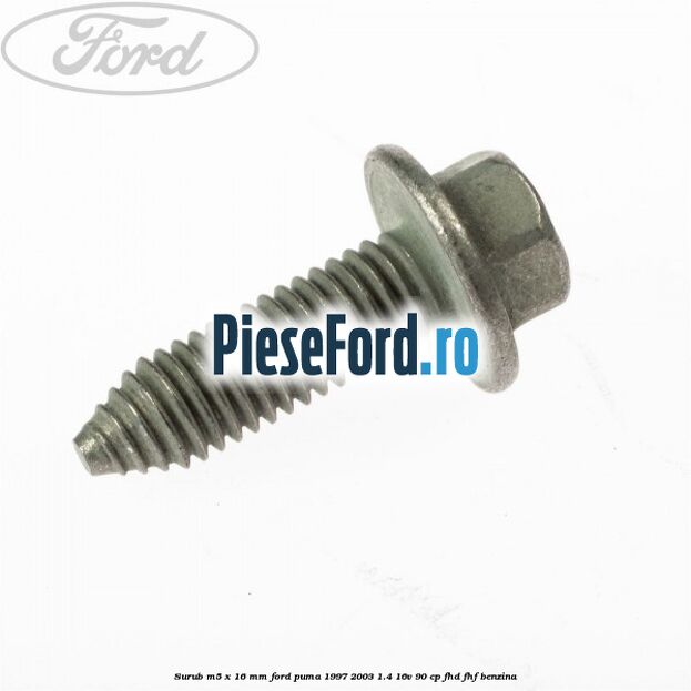 Surub M5 x 16 mm Ford Puma 1997-2003 1.4 16V 90 cp FHD, FHF benzina