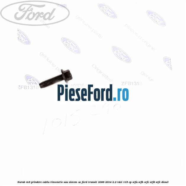 Surub M6 prindere cablu timonerie sau sistem AC Ford Transit 2006-2014 2.2 TDCi 115 cp SRFA, SRFB, SRFC, SRFD, SRFE diesel