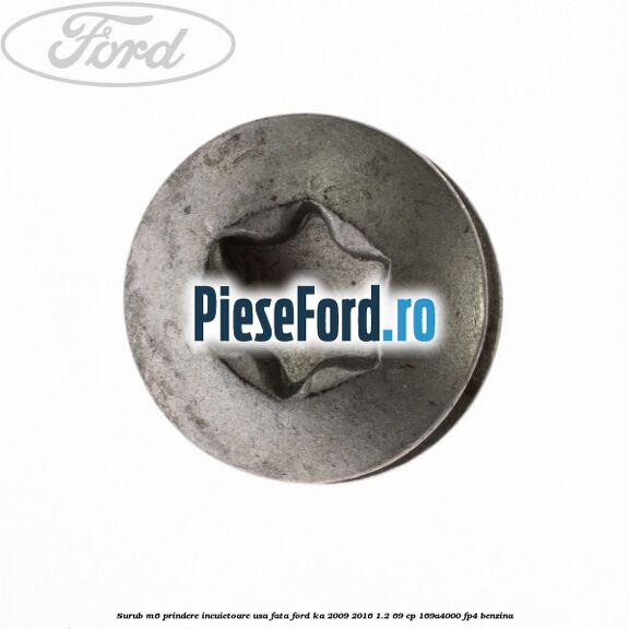 Surub M6 prindere incuietoare usa fata Ford Ka 2009-2016 1.2 69 cp 169A4000, FP4 benzina