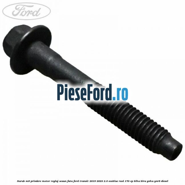 Surub M6 prindere motor reglaj scaun fata Ford Transit 2019-2023 2.0 EcoBlue RWD 170 cp Surub M6 prindere motor reglaj scaun fata Ford Transit 2019-2023 2.0 EcoBlue RWD 170 cp BLHA, BLRA, YNHA, YNR6 diesel