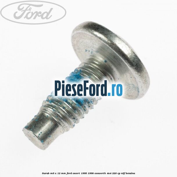 Surub M6 x 12 mm Ford Escort 1995-1998 Cosworth 4x4 220 cp N5F benzina