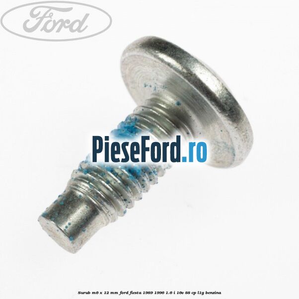 Surub M6 x 12 mm Ford Fiesta 1989-1996 1.6 i 16V 88 cp L1G benzina