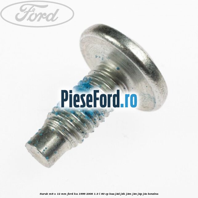 Surub M6 x 12 mm Ford Ka 1996-2008 1.3 i 60 cp Surub M6 x 12 mm Ford Ka 1996-2008 1.3 i 60 cp BAA, J4D, J4K, J4M, J4N, J4P, J4S benzina