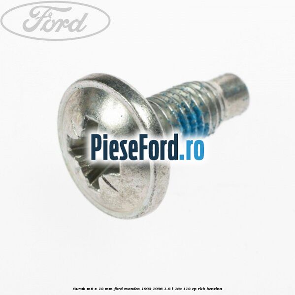 Surub M6 x 12 mm Ford Mondeo 1993-1996 1.8 i 16V 112 cp RKB benzina