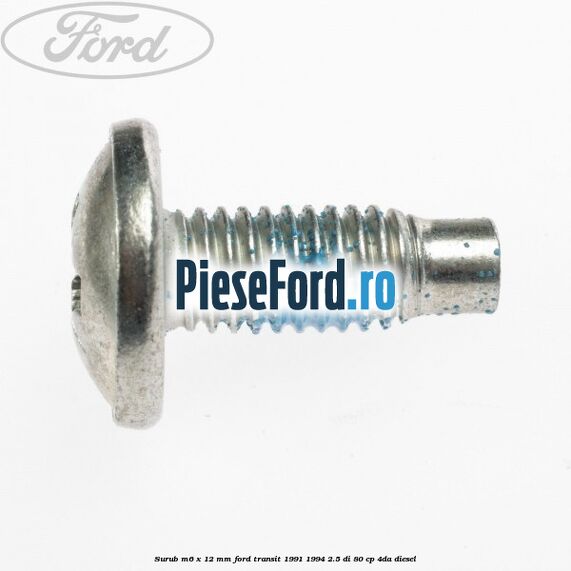 Surub M6 x 12 mm Ford Transit 1991-1994 2.5 DI 80 cp 4DA diesel