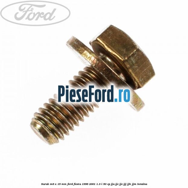 Surub M6 x 15 MM Ford Fiesta 1996-2001 1.3 i 50 cp JJA, JJC, JJE, JJJ, JJK, JJM benzina