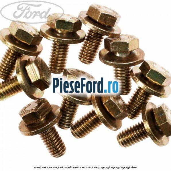 Surub M6 x 15 MM Ford Transit 1994-2000 2.5 TD 85 cp 4GA, 4GB, 4GC, 4GD, 4GE, 4GF diesel