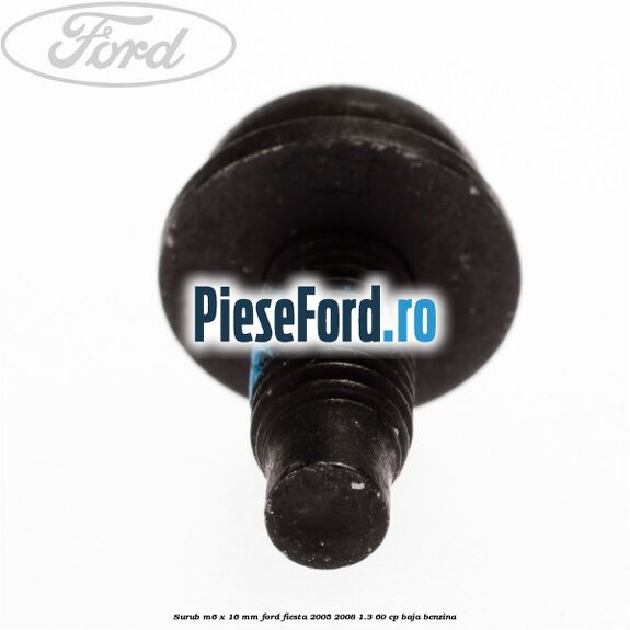 Surub M6 x 16 mm Ford Fiesta 2005-2008 1.3 60 cp BAJA benzina