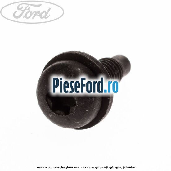 Surub M6 x 16 mm Ford Fiesta 2008-2012 1.4 97 cp Surub M6 x 16 mm Ford Fiesta 2008-2012 1.4 97 cp RTJA, RTJB, SPJA, SPJC, SPJE benzina