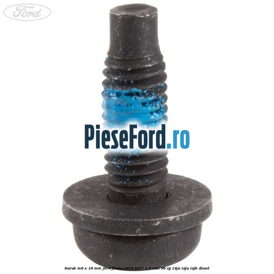 Surub M6 x 16 mm Ford Fiesta 2013-2017 1.6 TDCi 95 cp T3JA, TZJA, TZJB diesel