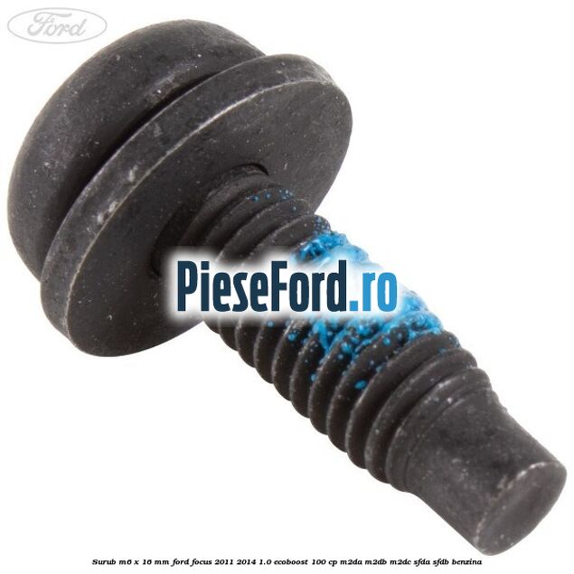 Surub M6 x 16 mm Ford Focus 2011-2014 1.0 EcoBoost 100 cp M2DA, M2DB, M2DC, SFDA, SFDB benzina