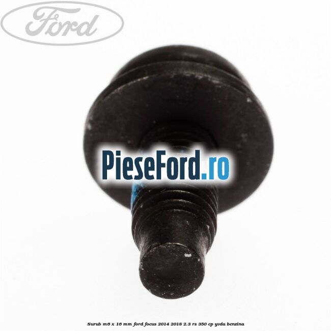 Surub M6 x 16 mm Ford Focus 2014-2018 2.3 RS 350 cp YVDA benzina