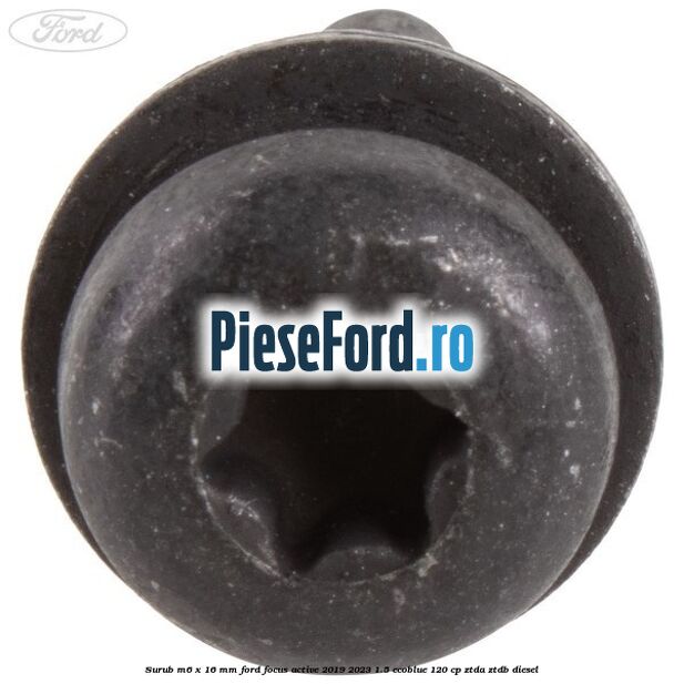 Surub M6 x 16 mm Ford Focus Active 2019-2023 1.5 EcoBlue 120 cp ZTDA, ZTDB diesel