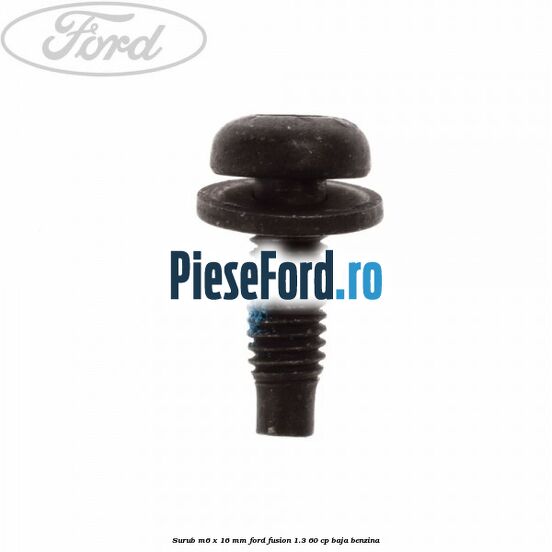Surub M6 x 16 mm Ford Fusion 1.3 60 cp BAJA benzina